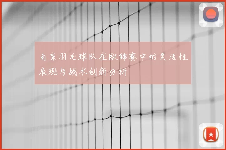 南京羽毛球队在欧锦赛中的灵活性表现与战术创新分析