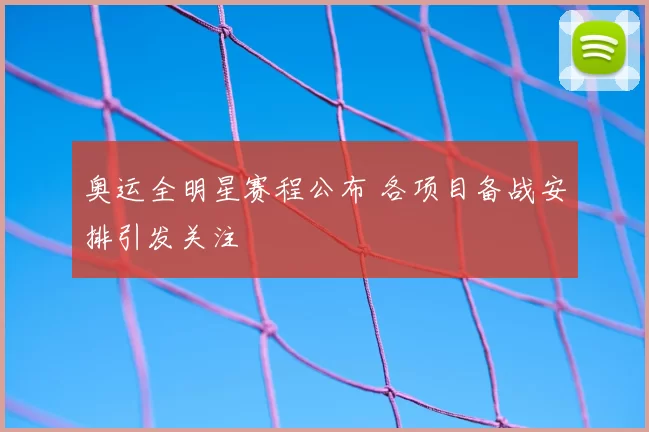 奥运全明星赛程公布 各项目备战安排引发关注