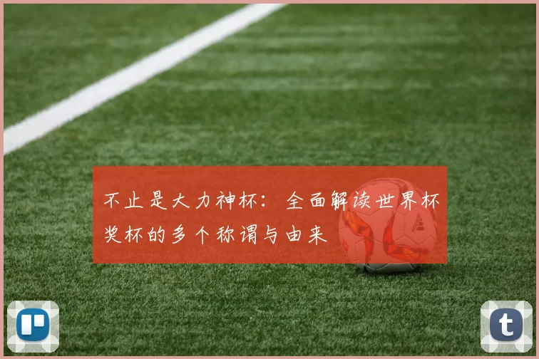 不止是大力神杯:全面解读世界杯奖杯的多个称谓与由来