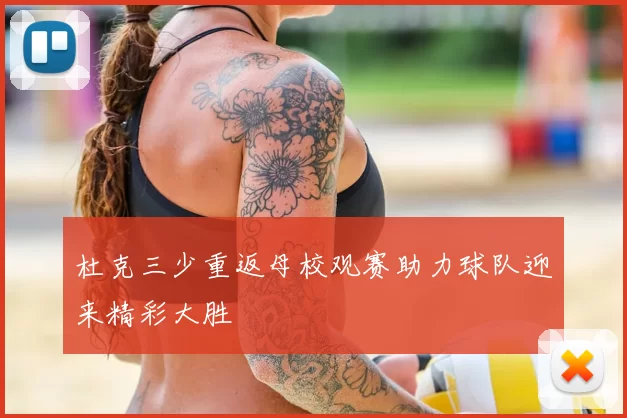 杜克三少重返母校观赛助力球队迎来精彩大胜