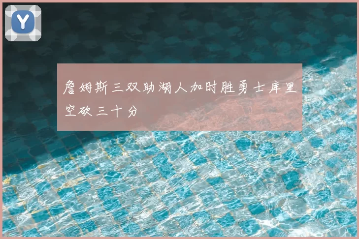 詹姆斯三双助湖人加时胜勇士库里空砍三十分