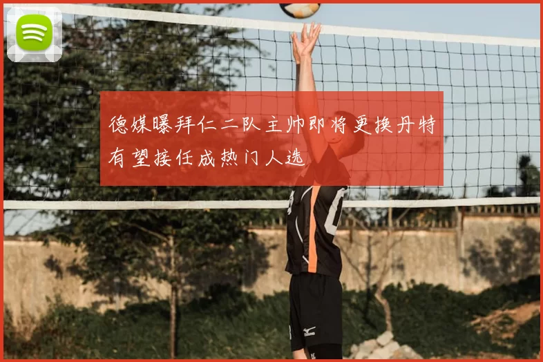 德媒曝拜仁二队主帅即将更换丹特有望接任成热门人选