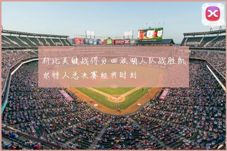 科比关键战得分回放湖人队战胜凯尔特人总决赛经典时刻