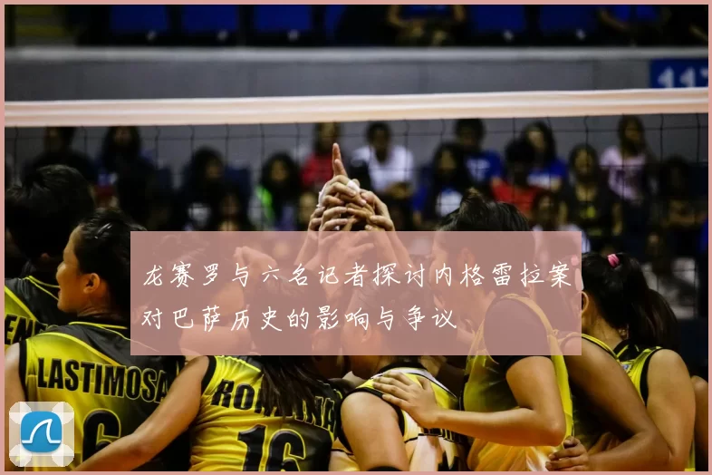 龙赛罗与六名记者探讨内格雷拉案对巴萨历史的影响与争议