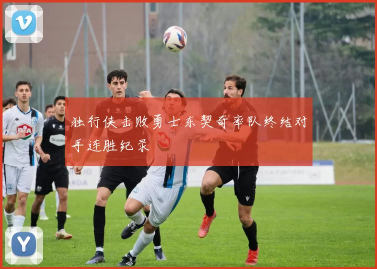 独行侠击败勇士东契奇率队终结对手连胜纪录