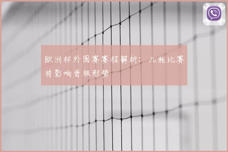 欧洲杯外围赛赛程解析:几轮比赛将影响晋级形势