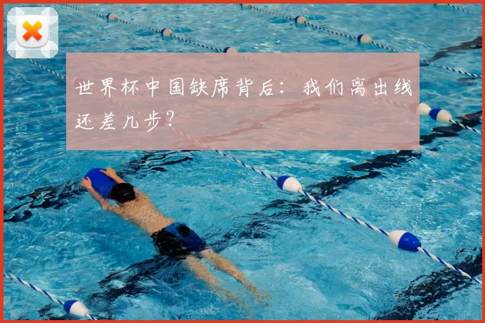世界杯中国缺席背后：我们离出线还差几步？