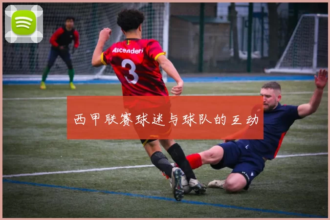 西甲联赛球迷与球队的互动