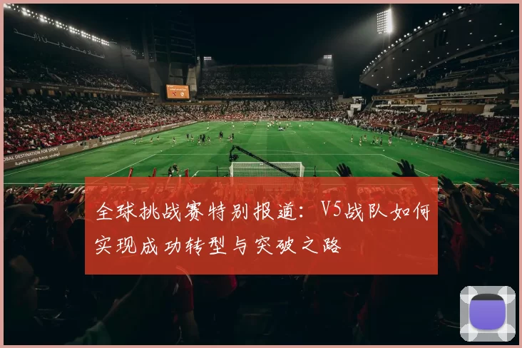 全球挑战赛特别报道：V5战队如何实现成功转型与突破之路