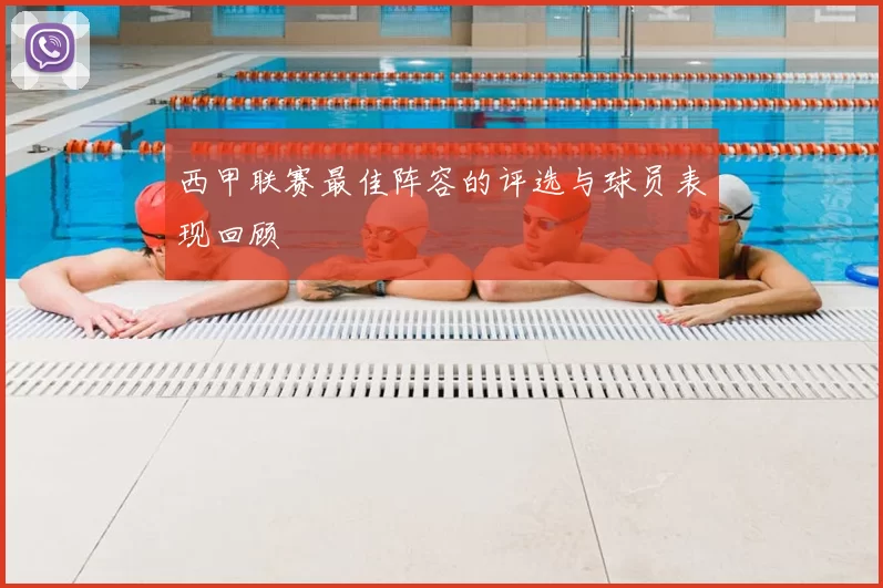 西甲联赛最佳阵容的评选与球员表现回顾